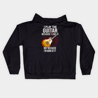 I Play The Guitar Because I Like It Not Because I'm Good At It Kids Hoodie